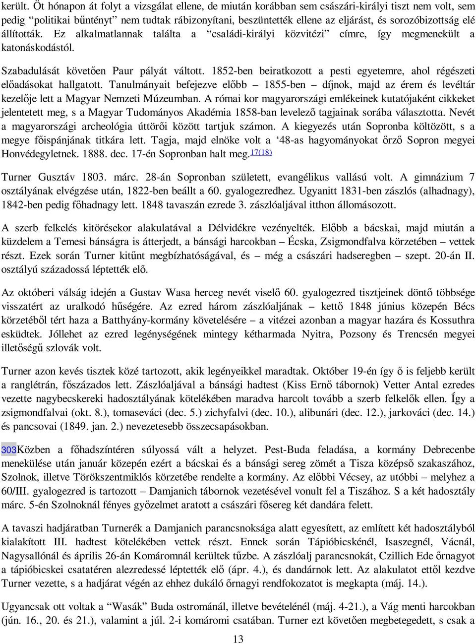 sorozóbizottság elé állították. Ez alkalmatlannak találta a családi-királyi közvitézi címre, így megmenekült a katonáskodástól. Szabadulását követıen Paur pályát váltott.