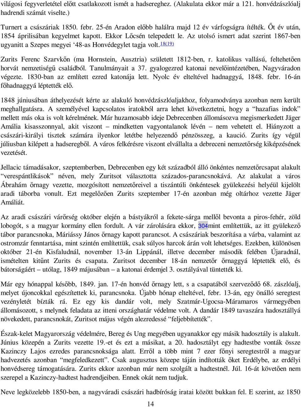 Az utolsó ismert adat szerint 1867-ben ugyanitt a Szepes megyei 48-as Honvédegylet tagja volt. 18(19) Zurits Ferenc Szarvkın (ma Hornstein, Ausztria) született 1812-ben, r.