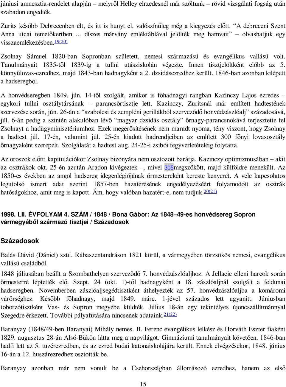 .. díszes márvány emléktáblával jelölték meg hamvait olvashatjuk egy visszaemlékezésben. 19(20) Zsolnay Sámuel 1820-ban Sopronban született, nemesi származású és evangélikus vallású volt.