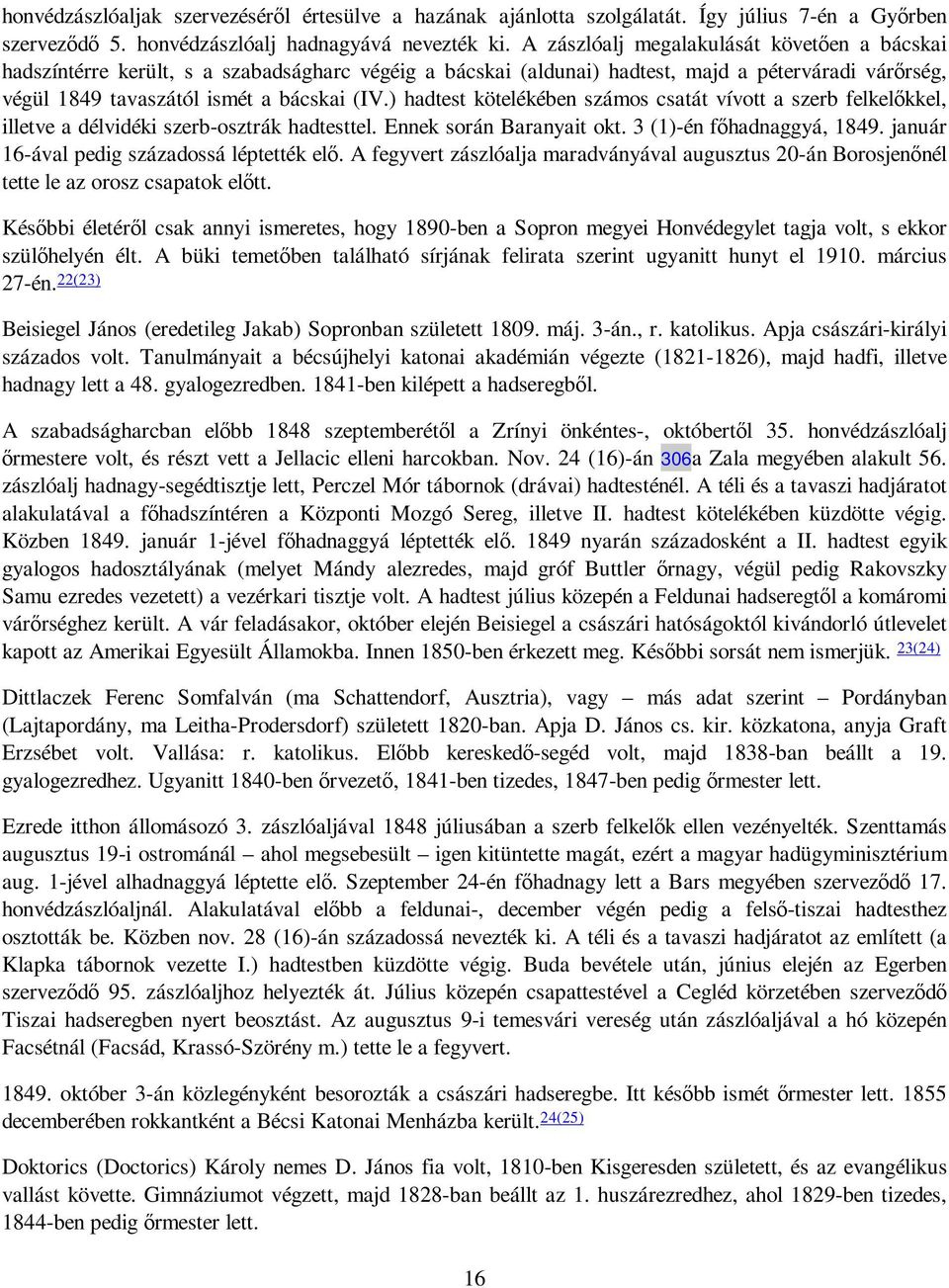 ) hadtest kötelékében számos csatát vívott a szerb felkelıkkel, illetve a délvidéki szerb-osztrák hadtesttel. Ennek során Baranyait okt. 3 (1)-én fıhadnaggyá, 1849.