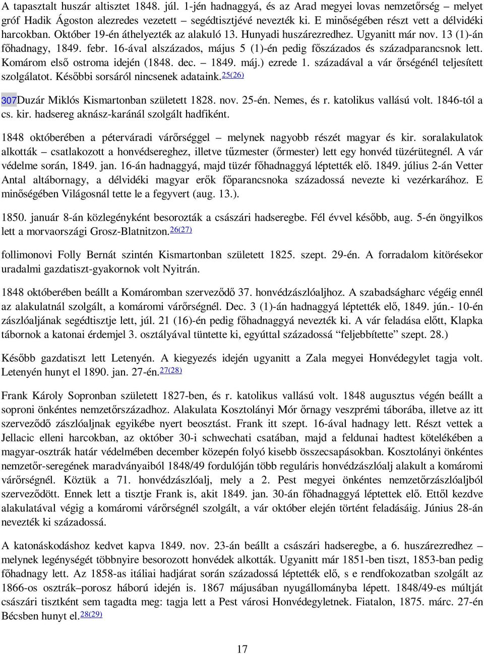 16-ával alszázados, május 5 (1)-én pedig fıszázados és századparancsnok lett. Komárom elsı ostroma idején (1848. dec. 1849. máj.) ezrede 1. századával a vár ırségénél teljesített szolgálatot.