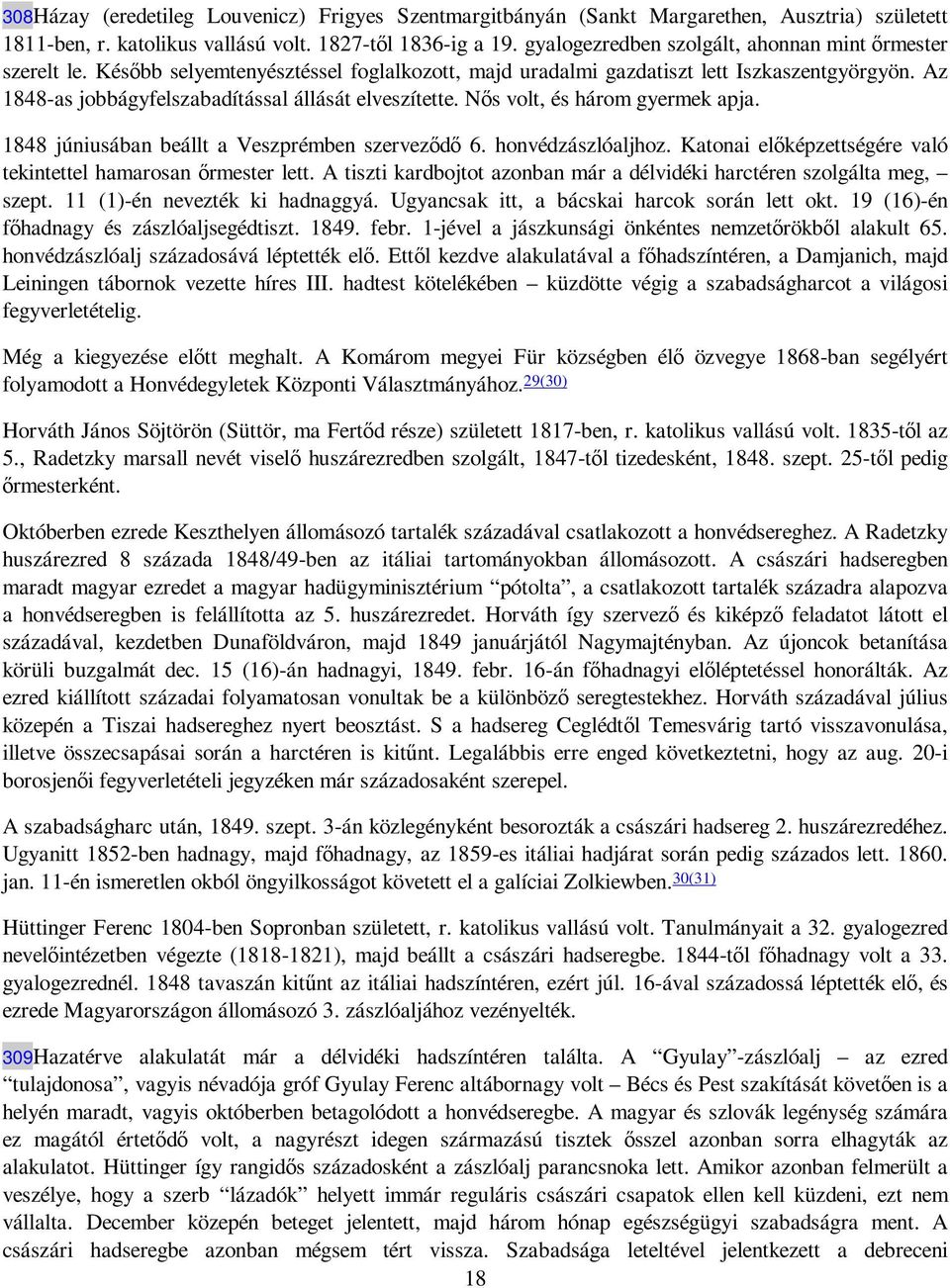 Az 1848-as jobbágyfelszabadítással állását elveszítette. Nıs volt, és három gyermek apja. 1848 júniusában beállt a Veszprémben szervezıdı 6. honvédzászlóaljhoz.