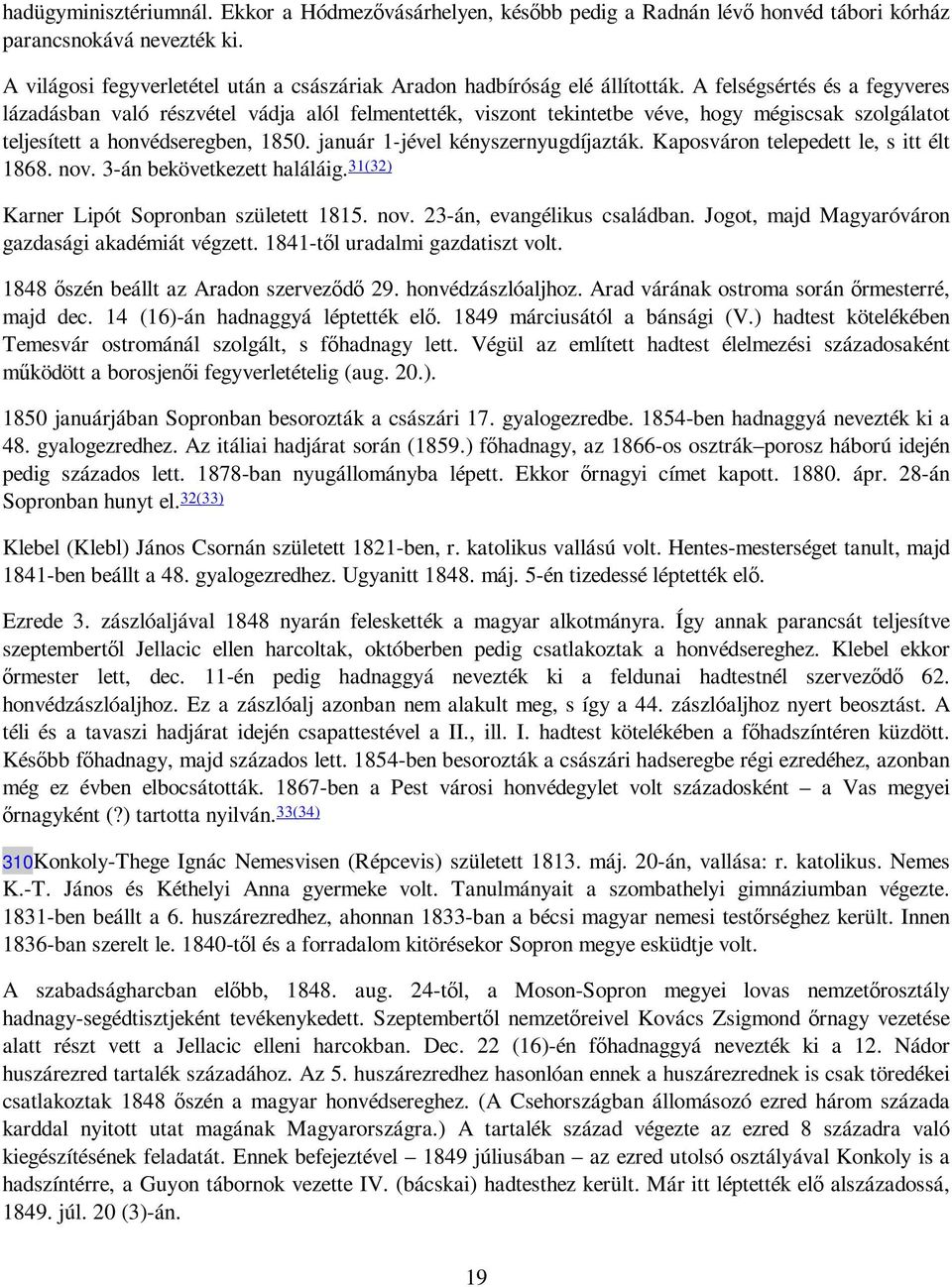 A felségsértés és a fegyveres lázadásban való részvétel vádja alól felmentették, viszont tekintetbe véve, hogy mégiscsak szolgálatot teljesített a honvédseregben, 1850.
