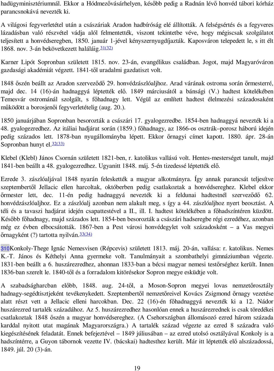 A felségsértés és a fegyveres lázadásban való részvétel vádja alól felmentették, viszont tekintetbe véve, hogy mégiscsak szolgálatot teljesített a honvédseregben, 1850.