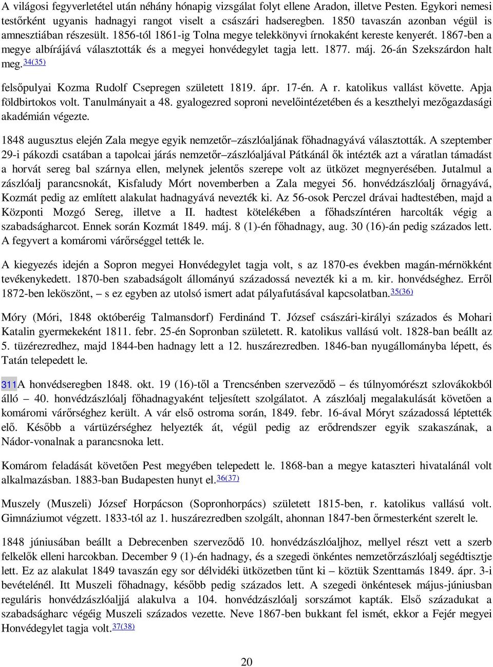 1867-ben a megye albírájává választották és a megyei honvédegylet tagja lett. 1877. máj. 26-án Szekszárdon halt meg. 34(35) felsıpulyai Kozma Rudolf Csepregen született 1819. ápr. 17-én. A r.