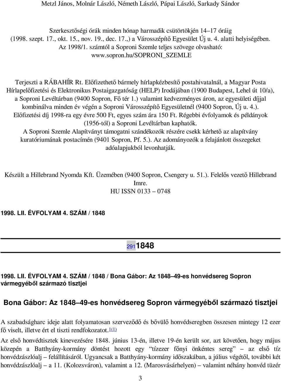 Elıfizethetı bármely hírlapkézbesítı postahivatalnál, a Magyar Posta Hírlapelıfizetési és Elektronikus Postaigazgatóság (HELP) Irodájában (1900 Budapest, Lehel út 10/a), a Soproni Levéltárban (9400