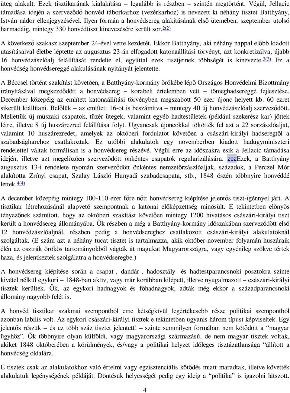 Ilyen formán a honvédsereg alakításának elsı ütemében, szeptember utolsó harmadáig, mintegy 330 honvédtiszt kinevezésére került sor. 2(2) A következı szakasz szeptember 24-ével vette kezdetét.