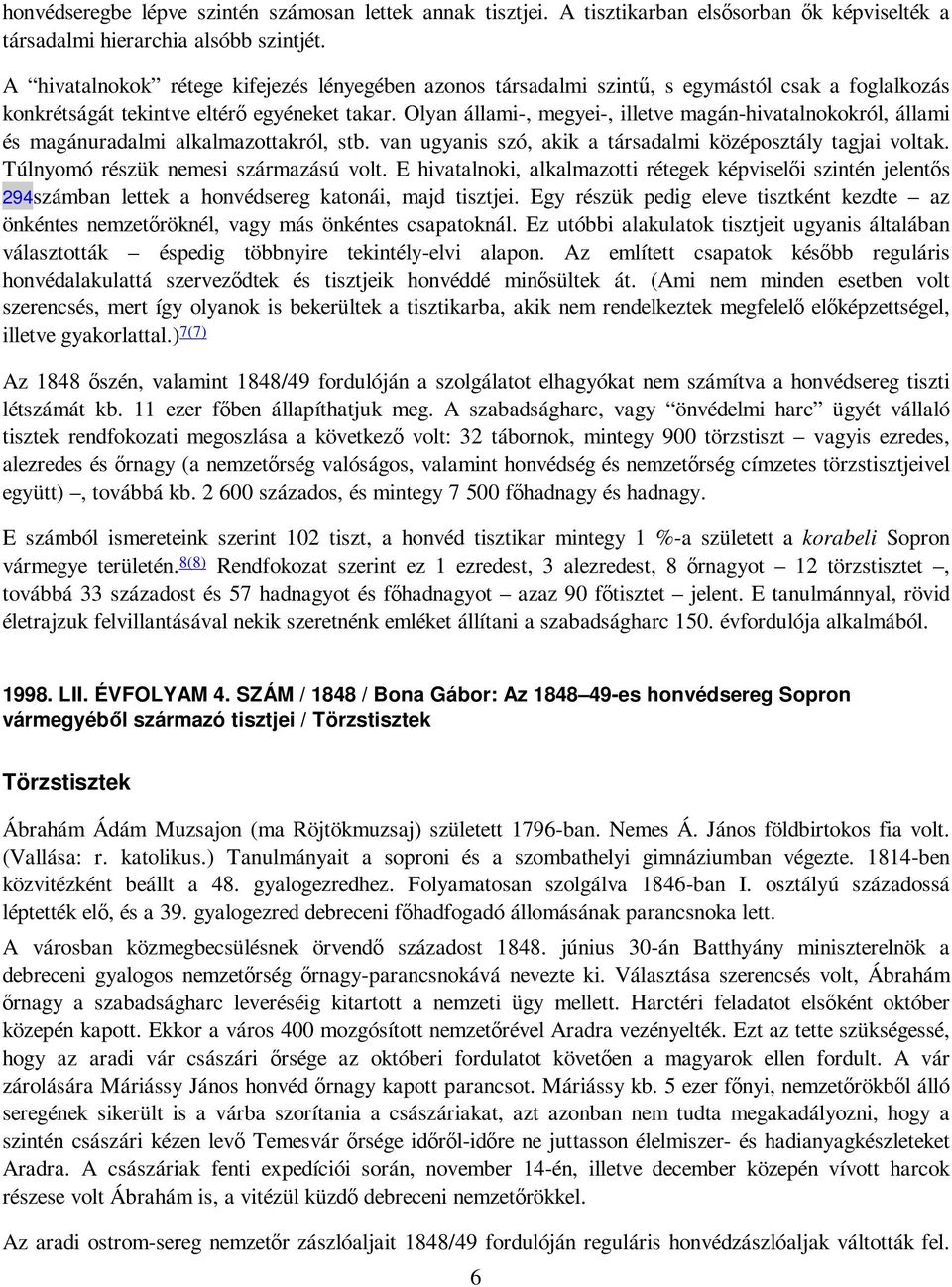 Olyan állami-, megyei-, illetve magán-hivatalnokokról, állami és magánuradalmi alkalmazottakról, stb. van ugyanis szó, akik a társadalmi középosztály tagjai voltak.