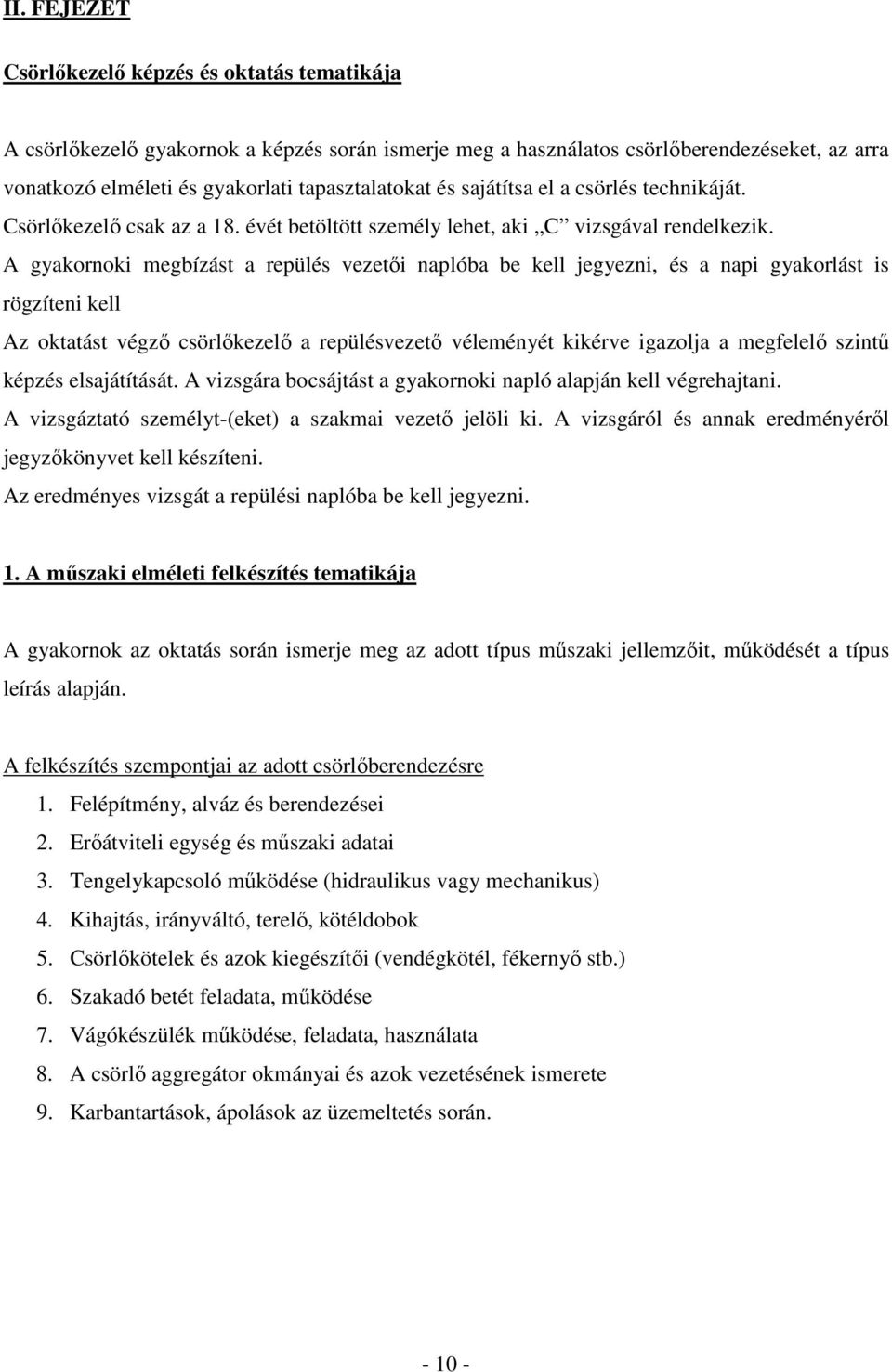 A gyakornoki megbízást a repülés vezetıi naplóba be kell jegyezni, és a napi gyakorlást is rögzíteni kell Az oktatást végzı csörlıkezelı a repülésvezetı véleményét kikérve igazolja a megfelelı szintő