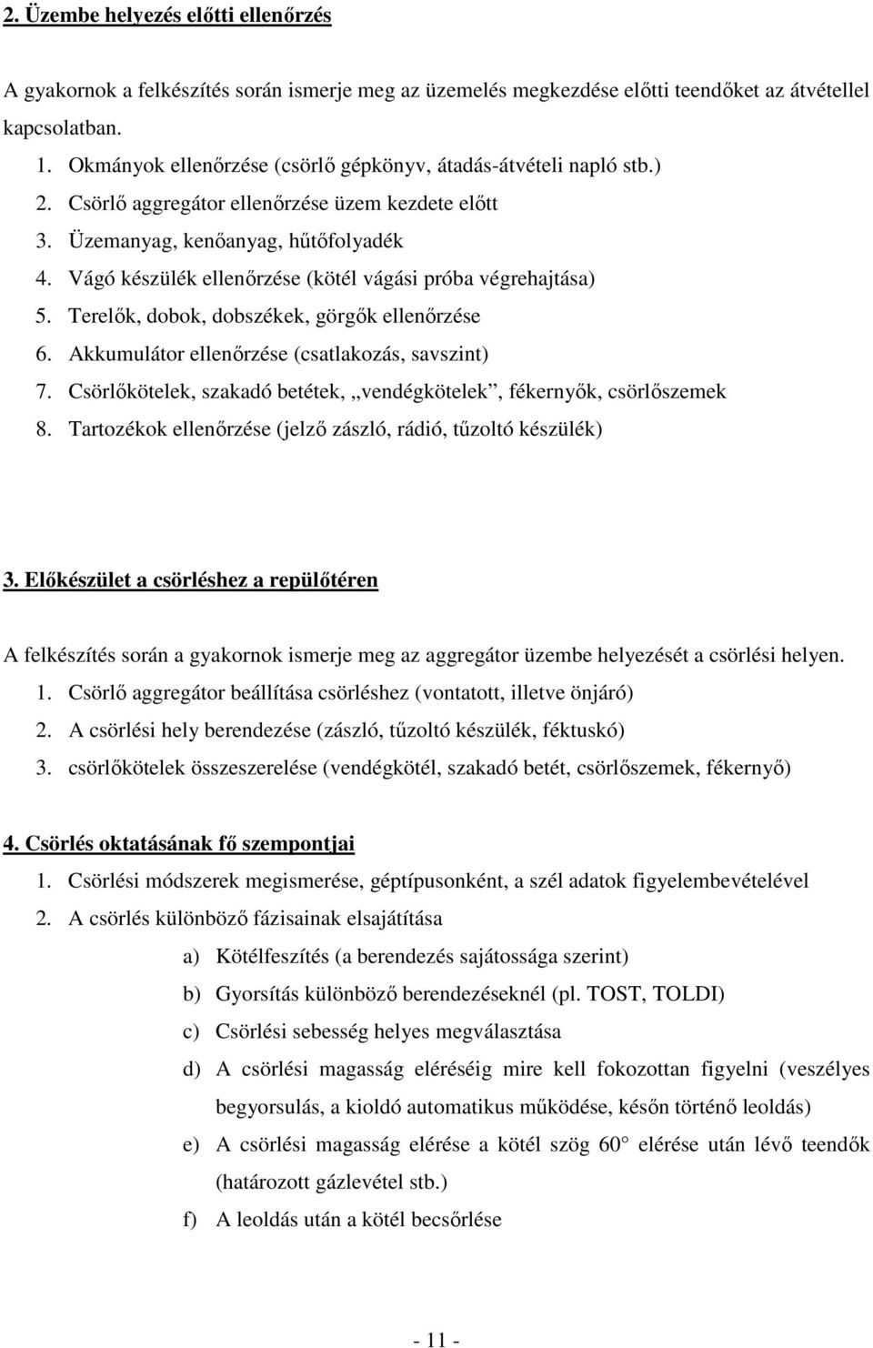 Vágó készülék ellenırzése (kötél vágási próba végrehajtása) 5. Terelık, dobok, dobszékek, görgık ellenırzése 6. Akkumulátor ellenırzése (csatlakozás, savszint) 7.