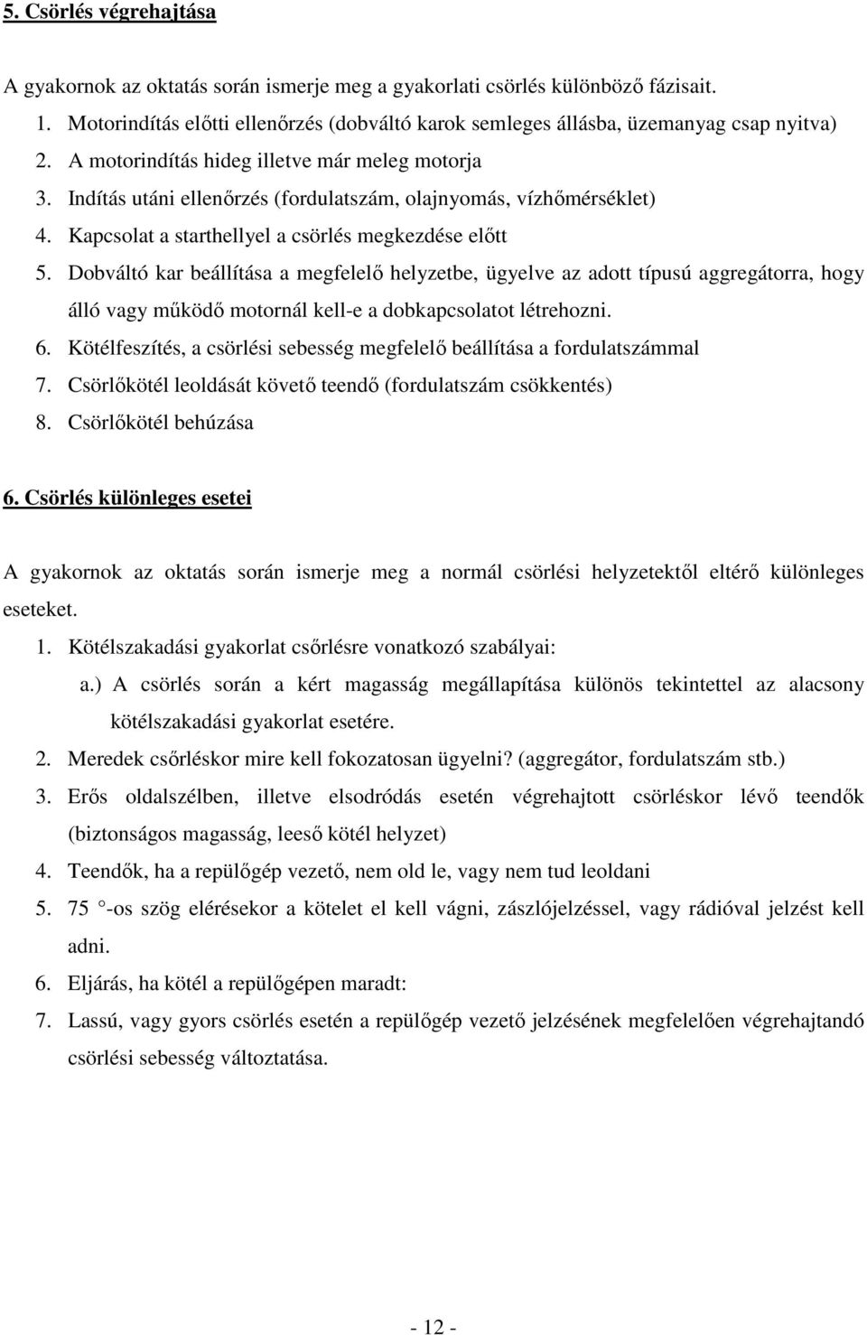 Dobváltó kar beállítása a megfelelı helyzetbe, ügyelve az adott típusú aggregátorra, hogy álló vagy mőködı motornál kell-e a dobkapcsolatot létrehozni. 6.