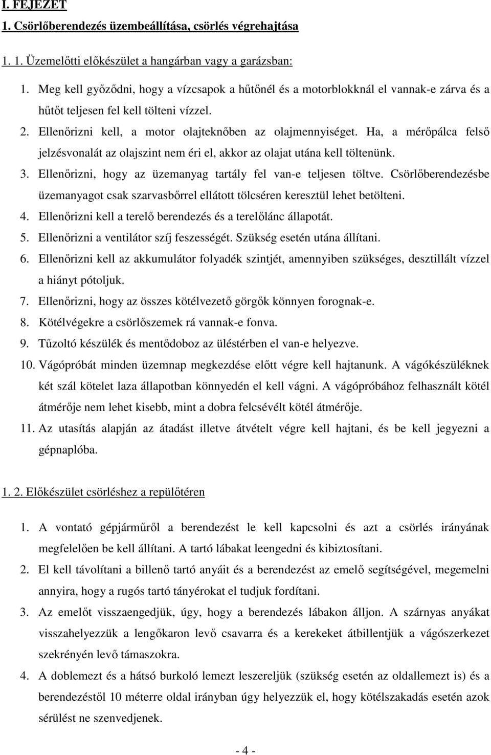 Ha, a mérıpálca felsı jelzésvonalát az olajszint nem éri el, akkor az olajat utána kell töltenünk. 3. Ellenırizni, hogy az üzemanyag tartály fel van-e teljesen töltve.