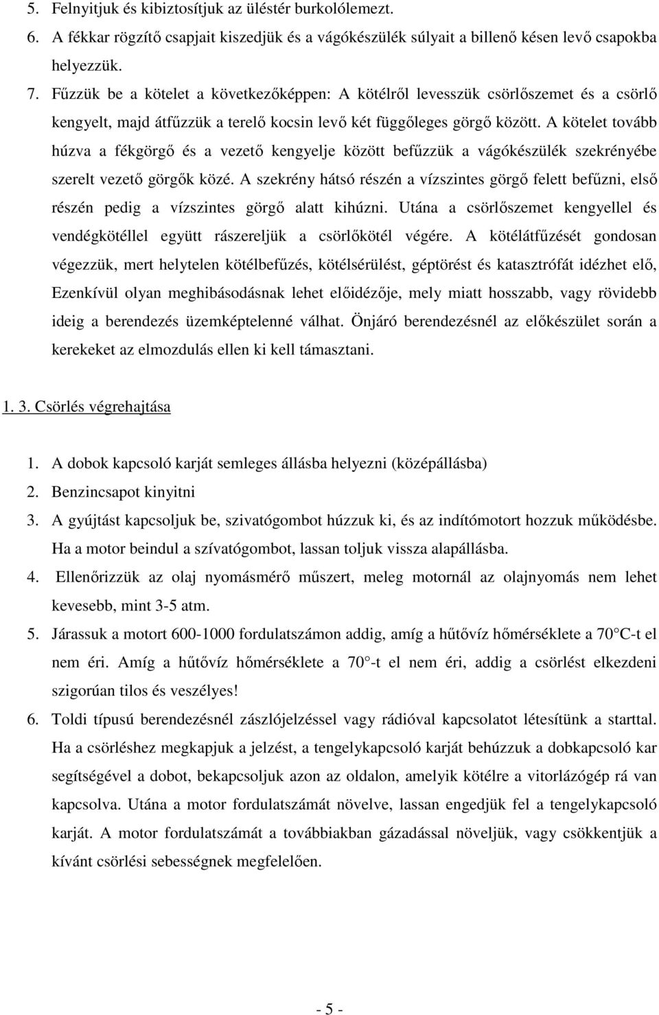 A kötelet tovább húzva a fékgörgı és a vezetı kengyelje között befőzzük a vágókészülék szekrényébe szerelt vezetı görgık közé.