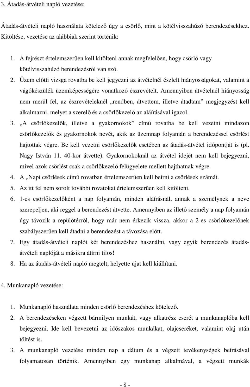 Üzem elıtti vizsga rovatba be kell jegyezni az átvételnél észlelt hiányosságokat, valamint a vágókészülék üzemképességére vonatkozó észrevételt.