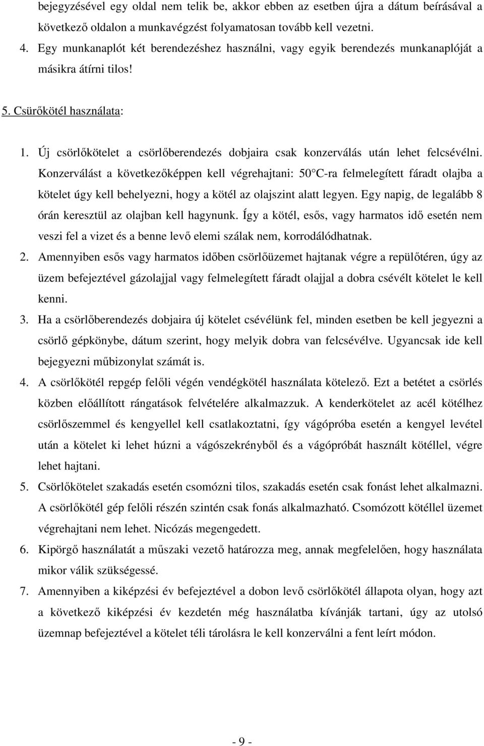 Új csörlıkötelet a csörlıberendezés dobjaira csak konzerválás után lehet felcsévélni.