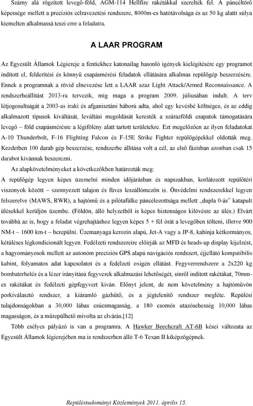 A LAAR PROGRAM Az Egyesült Államok Légiereje a fentiekhez katonailag hasonló igények kielégítésére egy programot indított el, felderítési és könnyű csapásmérési feladatok ellátására alkalmas