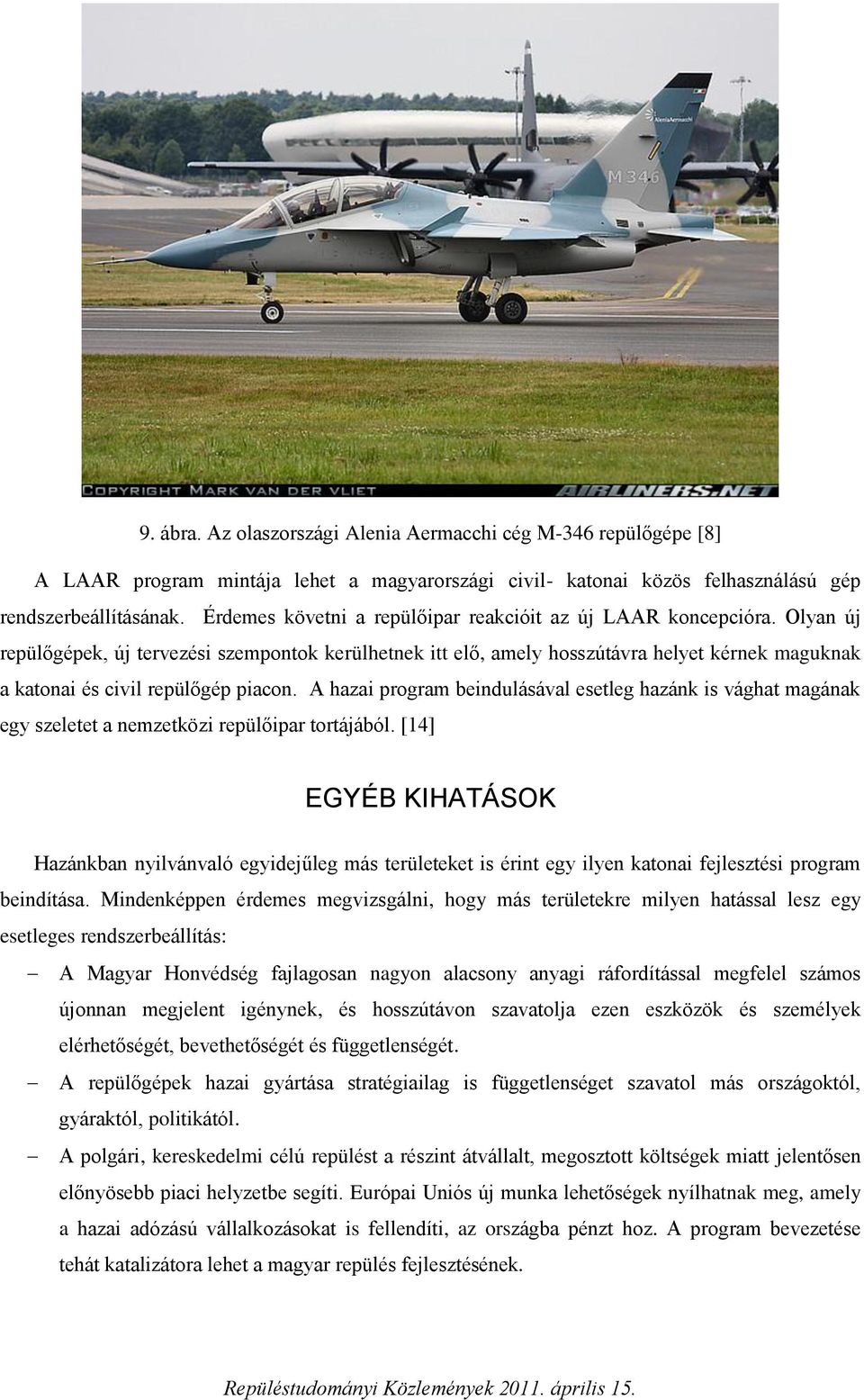 Olyan új repülőgépek, új tervezési szempontok kerülhetnek itt elő, amely hosszútávra helyet kérnek maguknak a katonai és civil repülőgép piacon.