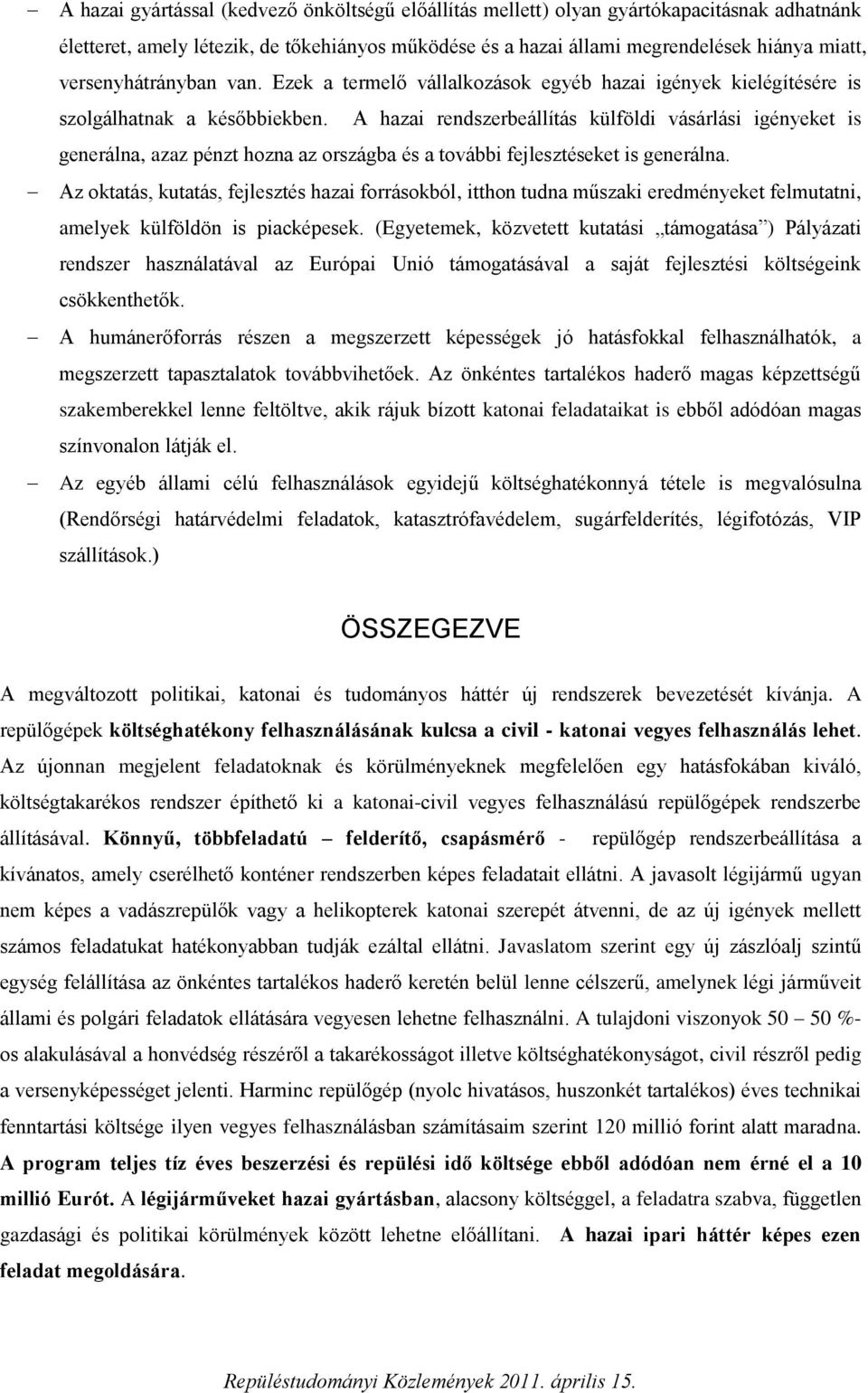 A hazai rendszerbeállítás külföldi vásárlási igényeket is generálna, azaz pénzt hozna az országba és a további fejlesztéseket is generálna.
