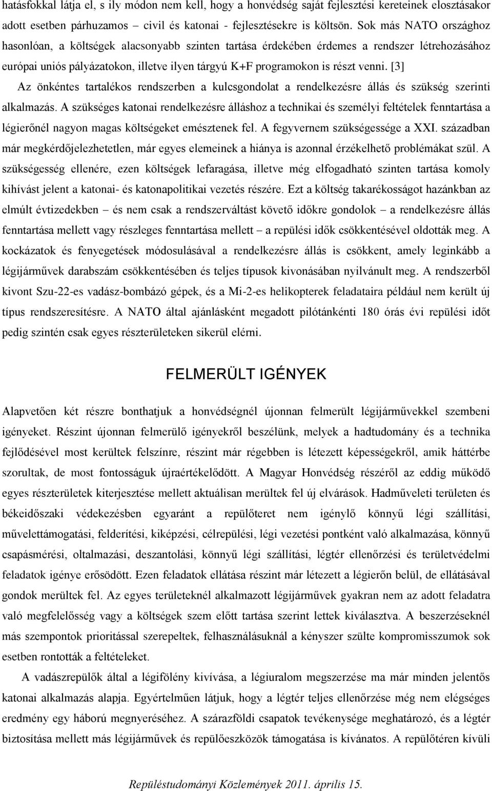 [3] Az önkéntes tartalékos rendszerben a kulcsgondolat a rendelkezésre állás és szükség szerinti alkalmazás.