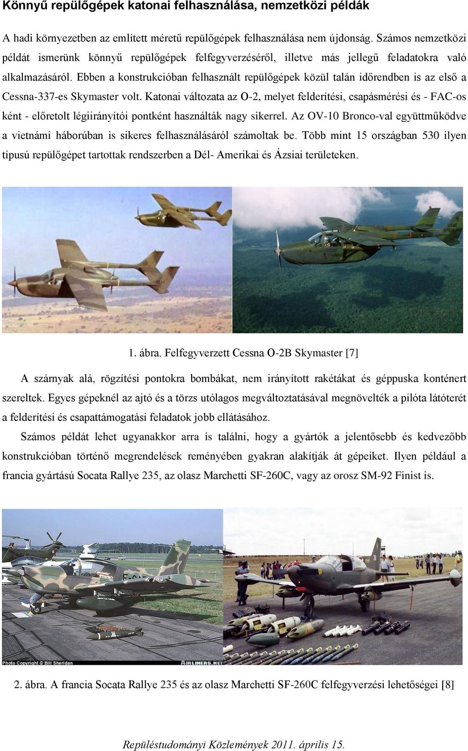 Ebben a konstrukcióban felhasznált repülőgépek közül talán időrendben is az első a Cessna-337-es Skymaster volt.