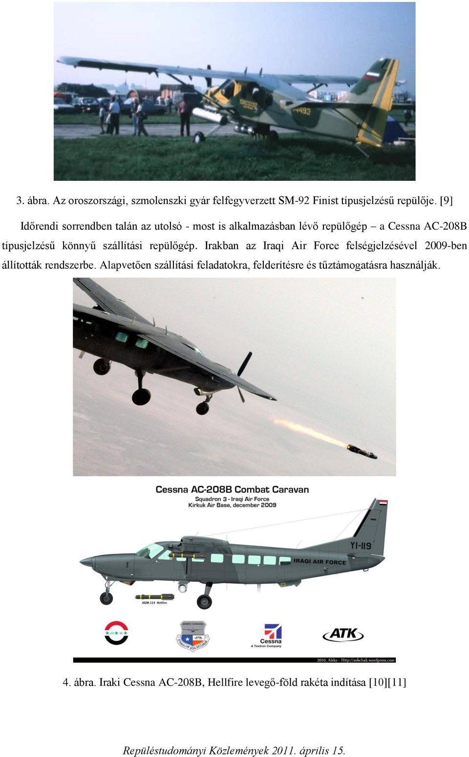 szállítási repülőgép. Irakban az Iraqi Air Force felségjelzésével 2009-ben állították rendszerbe.