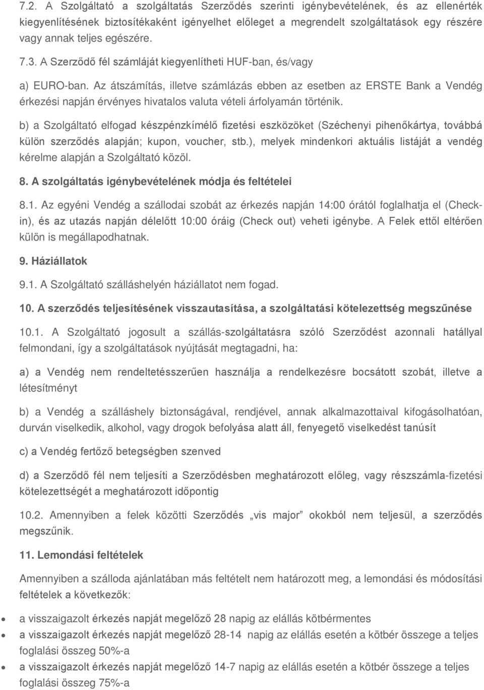 Az átszámítás, illetve számlázás ebben az esetben az ERSTE Bank a Vendég érkezési napján érvényes hivatalos valuta vételi árfolyamán történik.