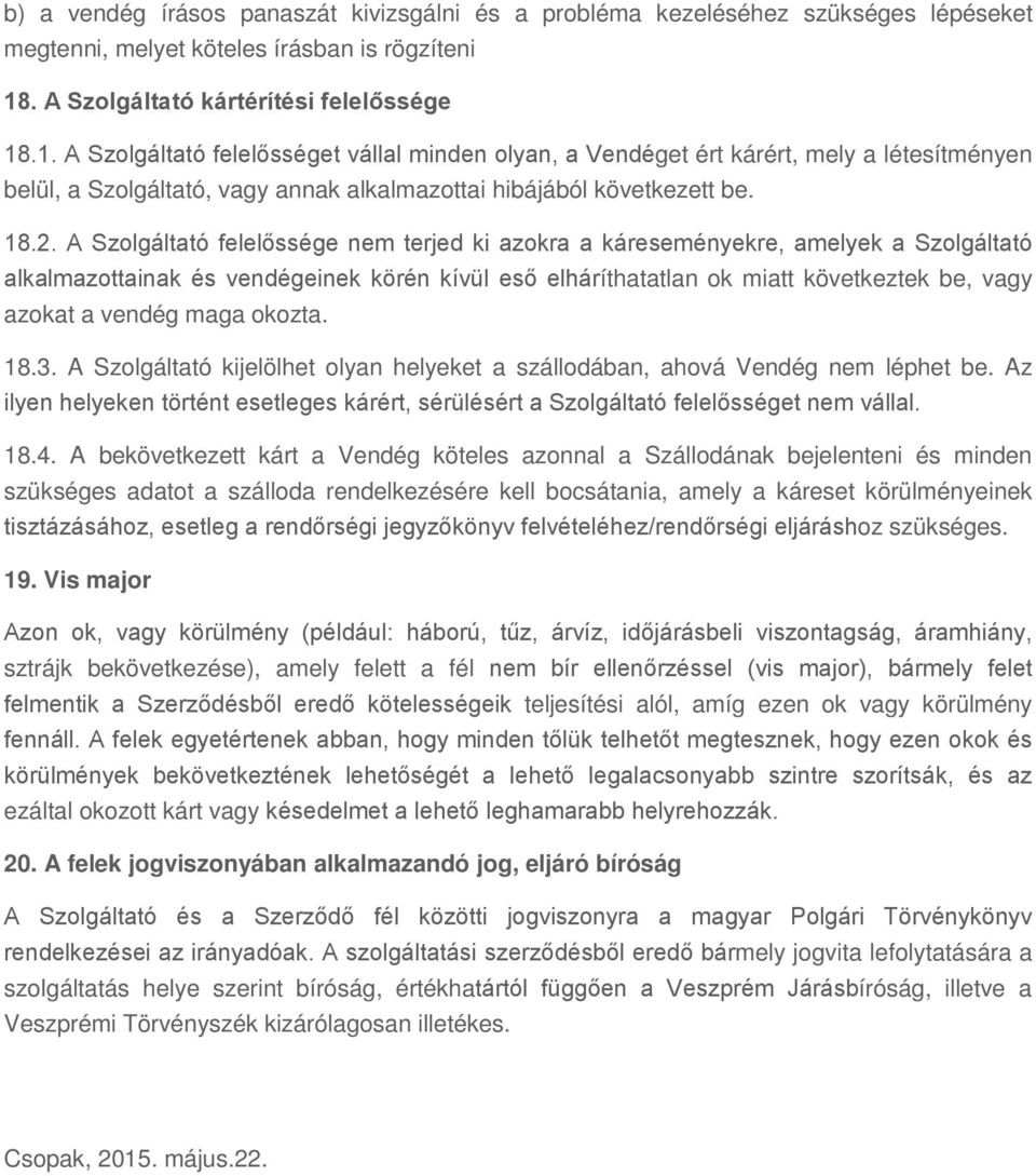 .1. A Szolgáltató felelősséget vállal minden olyan, a Vendéget ért kárért, mely a létesítményen belül, a Szolgáltató, vagy annak alkalmazottai hibájából következett be. 18.2.