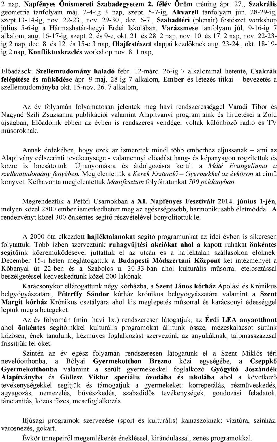 21. és 28. 2 nap, nov. 10. és 17. 2 nap, nov. 22-23- ig 2 nap, dec. 8. és 12. és 15-e 3 nap, Olajfestészet alapjai kezdőknek aug. 23-24., okt. 18-19- ig 2 nap, Konfliktuskezelés workshop nov. 8. 1 nap, Előadások: Szellemtudomány haladó febr.