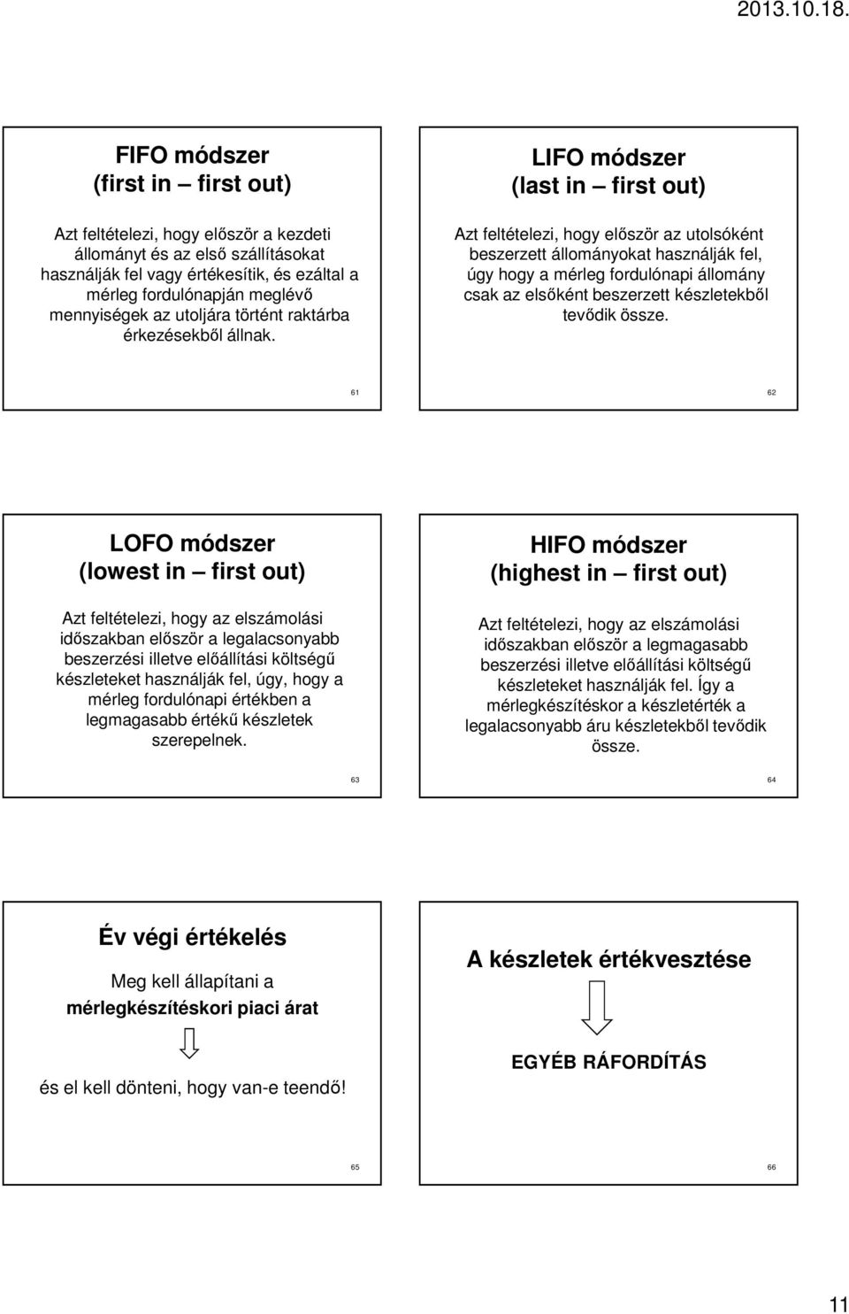 LIFO módszer (last in first out) Azt feltételezi, hogy elıször az utolsóként beszerzett állományokat használják fel, úgy hogy a mérleg fordulónapi állomány csak az elsıként beszerzett készletekbıl