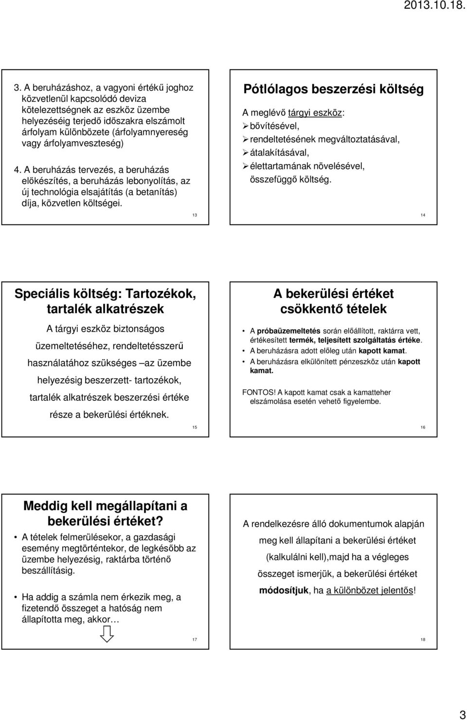 13 Pótlólagos beszerzési költség A meglévı tárgyi eszköz: bıvítésével, rendeltetésének megváltoztatásával, átalakításával, élettartamának növelésével, összefüggı költség.