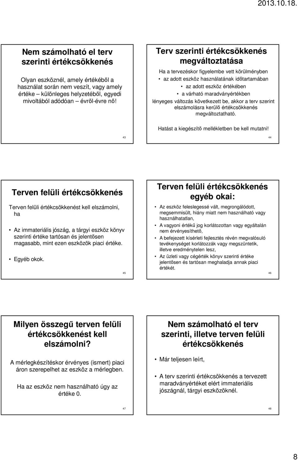 változás következett be, akkor a terv szerint elszámolásra kerülı értékcsökkenés megváltoztatható. Hatást a kiegészítı mellékletben be kell mutatni!