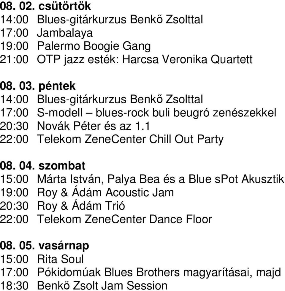 péntek 14:00 Blues-gitárkurzus Benkő Zsolttal 17:00 S-modell blues-rock buli beugró zenészekkel 20:30 Novák Péter és az 1.