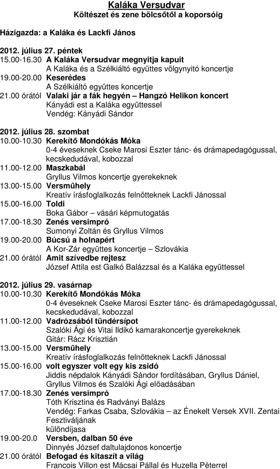 00 órától Valaki jár a fák hegyén Hangzó Helikon koncert Kányádi est a Kaláka együttessel Vendég: Kányádi Sándor 2012. július 28. szombat 10.00-10.