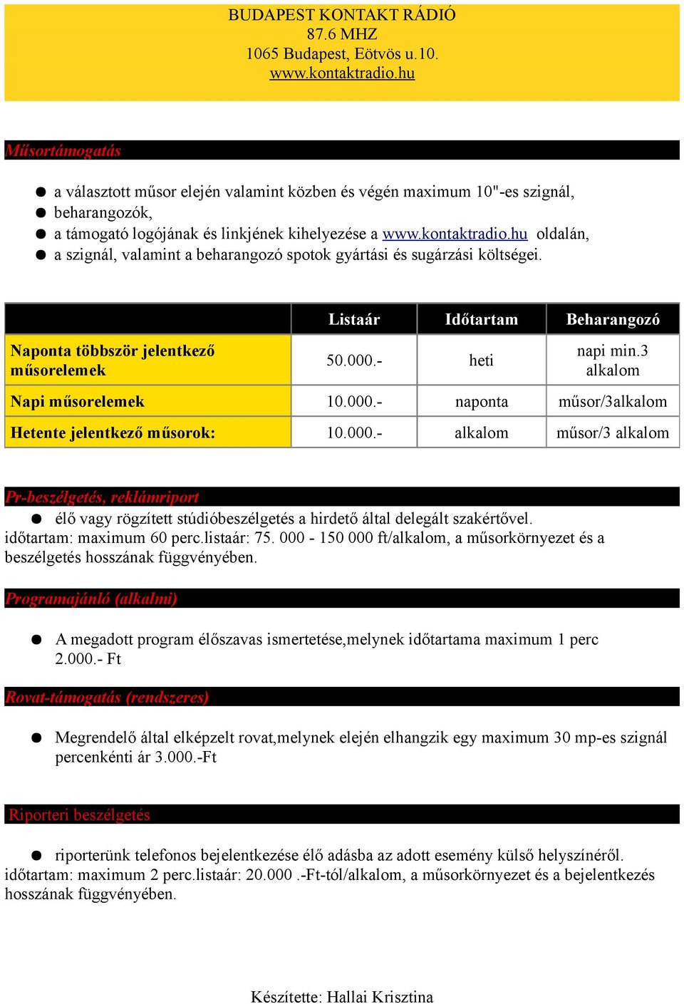 000.- alkalom műsor/3 alkalom Pr-beszélgetés, reklámriport élő vagy rögzített stúdióbeszélgetés a hirdető által delegált szakértővel. időtartam: maximum 60 perc.listaár: 75.