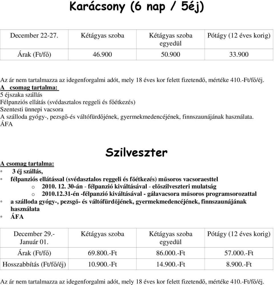 finnszaunájának használata. ÁFA Szilveszter A csomag tartalma: 3 éj szállás, félpanziós ellátással (svédasztalos reggeli és fıétkezés) mősoros vacsoraesttel o 2010. 12.