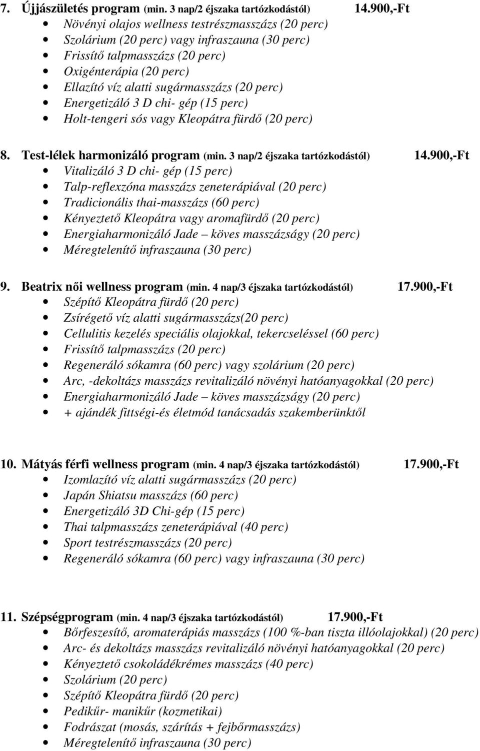 perc) Energetizáló 3 D chi- gép (15 perc) Holt-tengeri sós vagy Kleopátra fürdı (20 perc) 8. Test-lélek harmonizáló program (min. 3 nap/2 éjszaka tartózkodástól) 14.