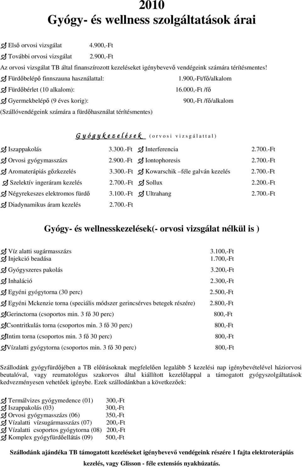 000,-Ft /fı Gyermekbelépı (9 éves korig): 900,-Ft /fı/alkalom (Szállóvendégeink számára a fürdıhasználat térítésmentes) G y ó g y k e z e l é s e k ( o r v o s i v i z s g á l a t t a l )