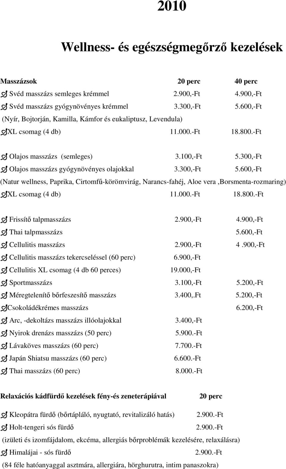 300,-Ft 5.600,-Ft (Natur wellness, Paprika, Cirtomfő-körömvirág, Narancs-fahéj, Aloe vera,borsmenta-rozmaring) XL csomag (4 db) 11.000.-Ft 18.800.-Ft Frissítı talpmasszázs 2.900,-Ft 4.