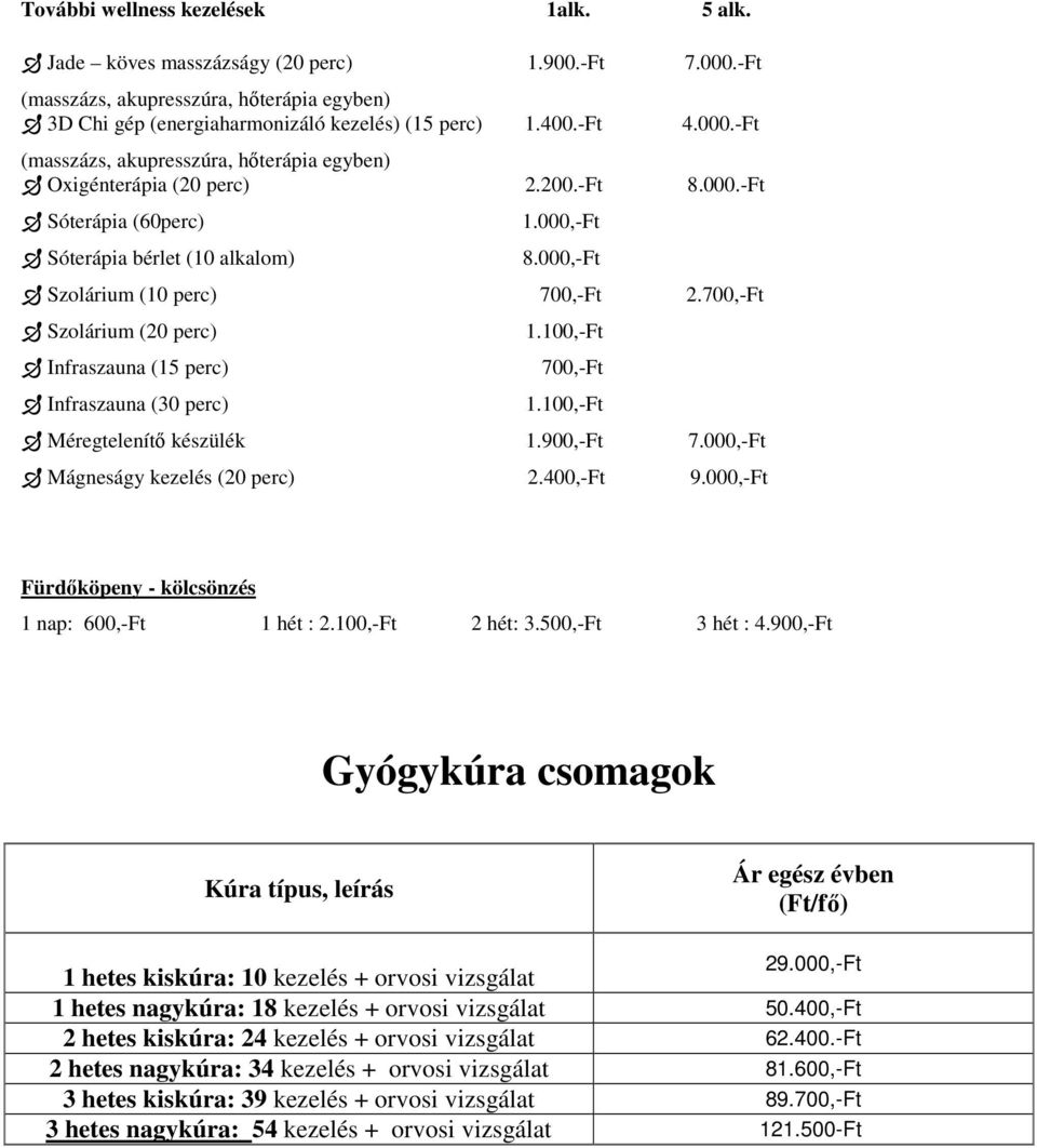 700,-Ft Szolárium (20 perc) Infraszauna (15 perc) Infraszauna (30 perc) 1.100,-Ft 700,-Ft 1.100,-Ft Méregtelenítı készülék 1.900,-Ft 7.000,-Ft Mágneságy kezelés (20 perc) 2.400,-Ft 9.