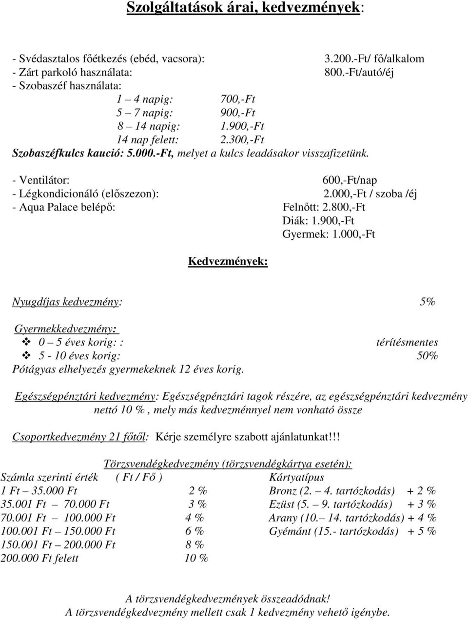 - Ventilátor: 600,-Ft/nap - Légkondicionáló (elıszezon): 2.000,-Ft / szoba /éj - Aqua Palace belépı: Felnıtt: 2.800,-Ft Diák: 1.900,-Ft Gyermek: 1.