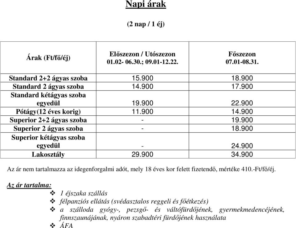 900 Superior 2 ágyas szoba - 18.900 Superior kétágyas szoba egyedül - 24.900 Lakosztály 29.900 34.