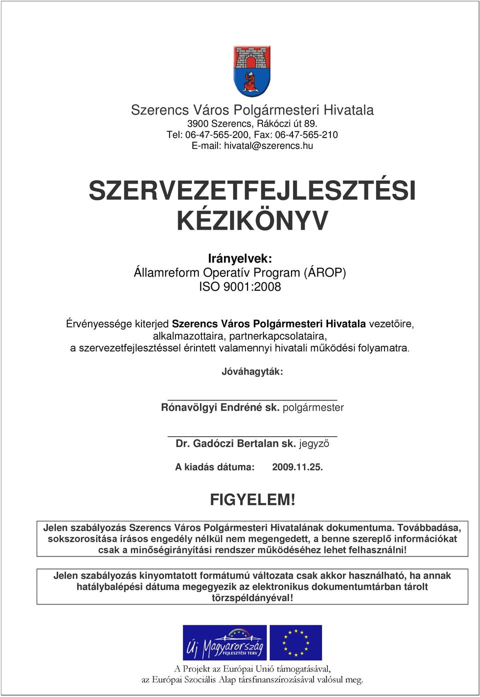 szervezetfejlesztéssel érintett valamennyi hivatali működési folyamatra. Jóváhagyták: Rónavölgyi Endréné sk. polgármester Dr. Gadóczi Bertalan sk. jegyző A kiadás dátuma: 2009.11.25. FIGYELEM!