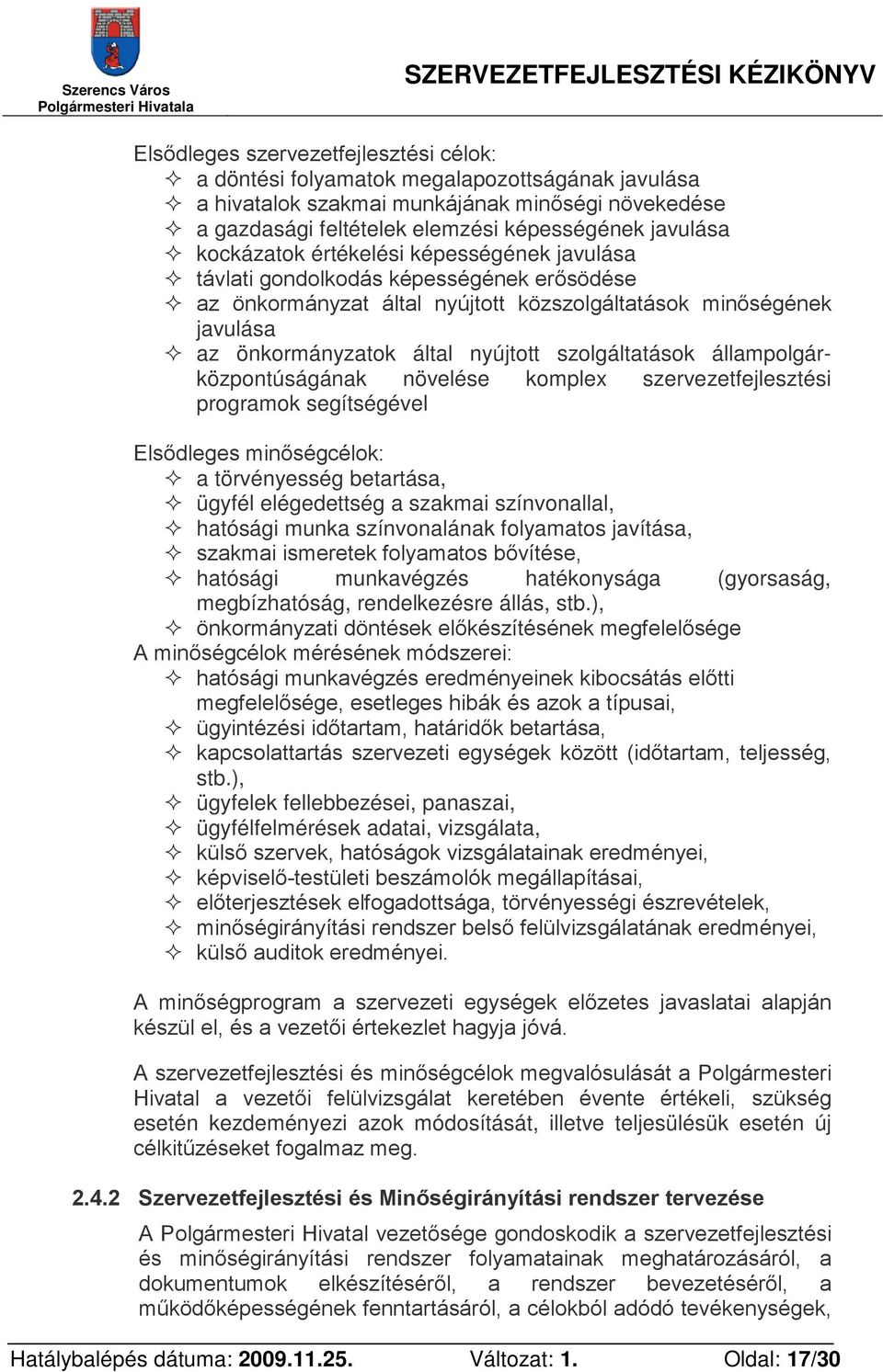 szolgáltatások állampolgárközpontúságának növelése komplex szervezetfejlesztési programok segítségével Elsődleges minőségcélok: a törvényesség betartása, ügyfél elégedettség a szakmai színvonallal,