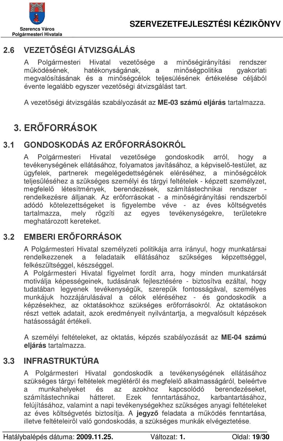 1 GONDOSKODÁS AZ ERŐFORRÁSOKRÓL A Polgármesteri Hivatal vezetősége gondoskodik arról, hogy a tevékenységének ellátásához, folyamatos javításához, a képviselő-testület, az ügyfelek, partnerek