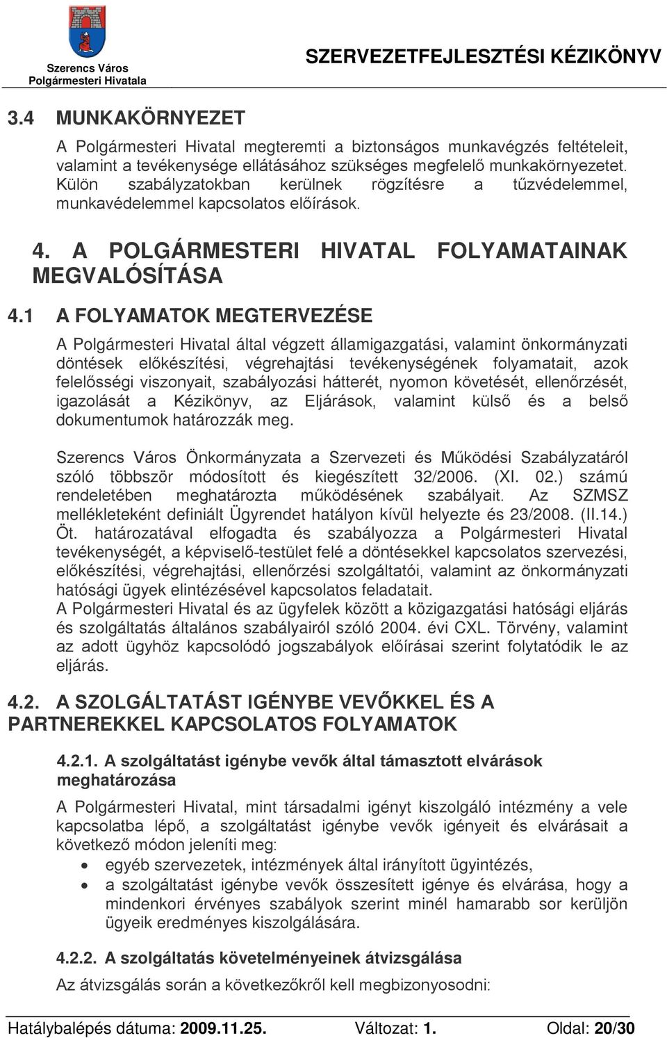 1 A FOLYAMATOK MEGTERVEZÉSE A Polgármesteri Hivatal által végzett államigazgatási, valamint önkormányzati döntések előkészítési, végrehajtási tevékenységének folyamatait, azok felelősségi viszonyait,