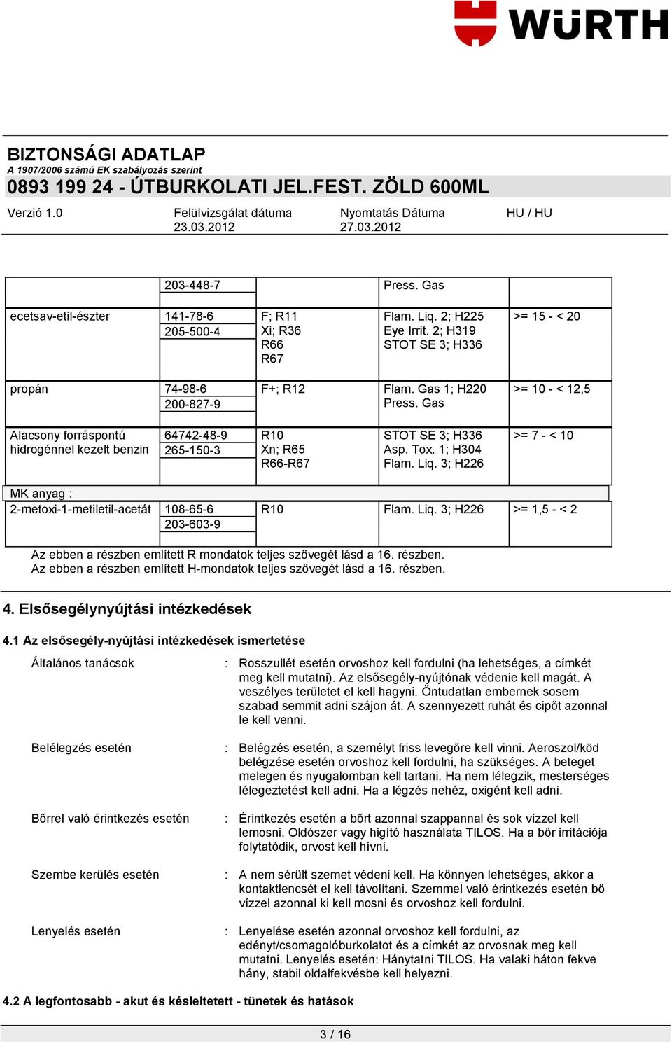 3; H226 >= 7 - < 10 MK anyag : 2-metoxi-1-metiletil-acetát 108-65-6 R10 Flam. Liq. 3; H226 >= 1,5 - < 2 203-603-9 Az ebben a részben említett R mondatok teljes szövegét lásd a 16. részben. Az ebben a részben említett H-mondatok teljes szövegét lásd a 16.