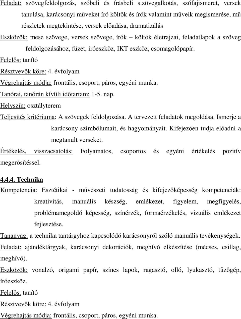 versek szövege, írók költık életrajzai, feladatlapok a szöveg feldolgozásához, füzet, íróeszköz, IKT eszköz, csomagolópapír. Felelıs: tanító Résztvevık köre: 4.