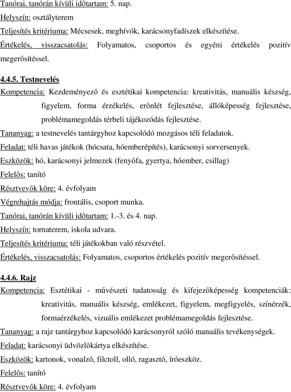 Testnevelés Kompetencia: Kezdeményezı és esztétikai kompetencia: kreativitás, manuális készség, figyelem, forma érzékelés, erınlét fejlesztése, állóképesség fejlesztése, problémamegoldás térbeli