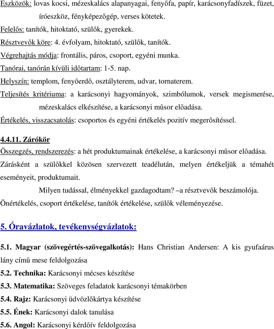 Helyszín: templom, fenyıerdı, osztályterem, udvar, tornaterem. Teljesítés kritériuma: a karácsonyi hagyományok, szimbólumok, versek megismerése, mézeskalács elkészítése, a karácsonyi mősor elıadása.