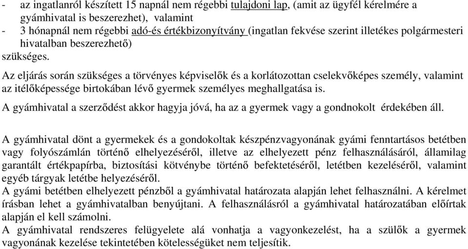 Az eljárás során szükséges a törvényes képvisel k és a korlátozottan cselekv képes személy, valamint az itél képessége birtokában lév gyermek személyes meghallgatása is.